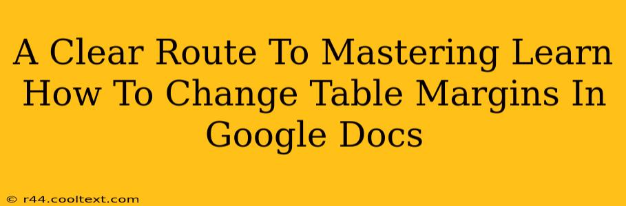 A Clear Route To Mastering Learn How To Change Table Margins In Google Docs