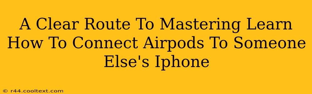 A Clear Route To Mastering Learn How To Connect Airpods To Someone Else's Iphone