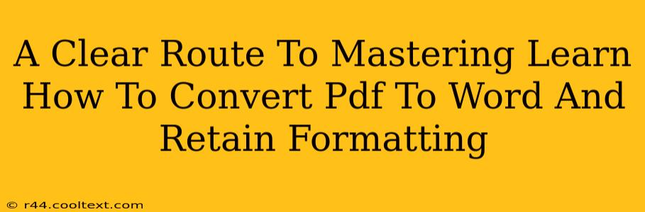 A Clear Route To Mastering Learn How To Convert Pdf To Word And Retain Formatting