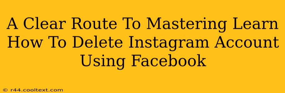 A Clear Route To Mastering Learn How To Delete Instagram Account Using Facebook