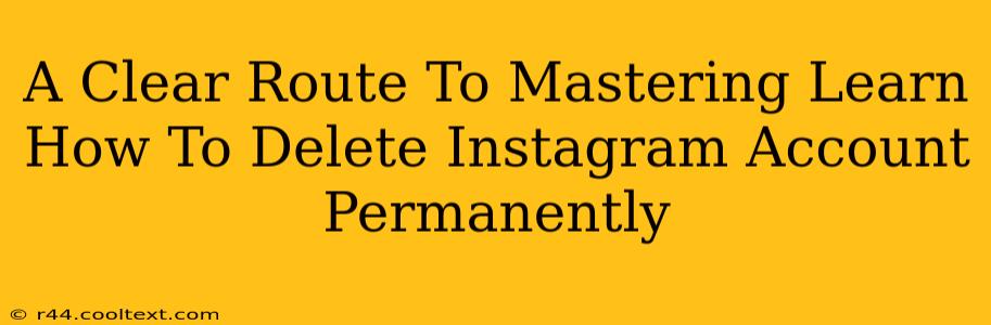 A Clear Route To Mastering Learn How To Delete Instagram Account Permanently