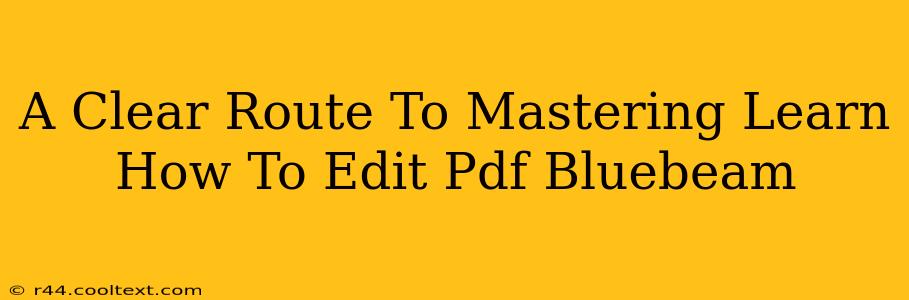 A Clear Route To Mastering Learn How To Edit Pdf Bluebeam