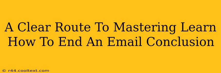 A Clear Route To Mastering Learn How To End An Email Conclusion