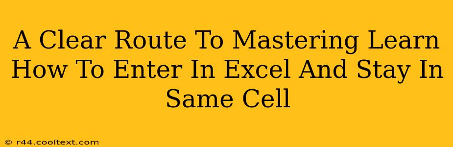 A Clear Route To Mastering Learn How To Enter In Excel And Stay In Same Cell