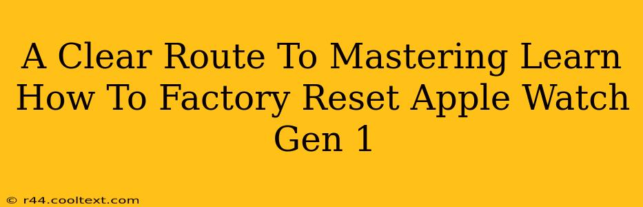 A Clear Route To Mastering Learn How To Factory Reset Apple Watch Gen 1