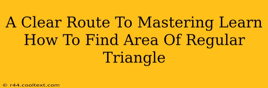 A Clear Route To Mastering Learn How To Find Area Of Regular Triangle