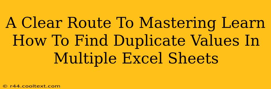 A Clear Route To Mastering Learn How To Find Duplicate Values In Multiple Excel Sheets