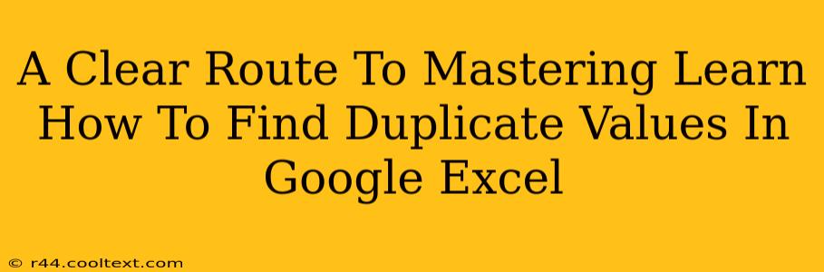 A Clear Route To Mastering Learn How To Find Duplicate Values In Google Excel