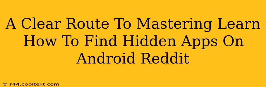 A Clear Route To Mastering Learn How To Find Hidden Apps On Android Reddit