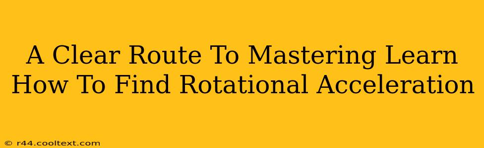 A Clear Route To Mastering Learn How To Find Rotational Acceleration