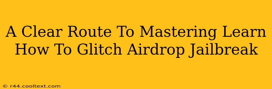 A Clear Route To Mastering Learn How To Glitch Airdrop Jailbreak