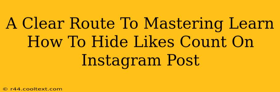 A Clear Route To Mastering Learn How To Hide Likes Count On Instagram Post