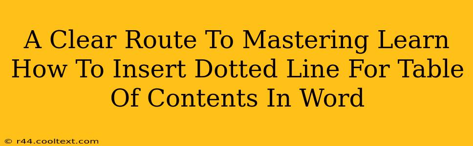 A Clear Route To Mastering Learn How To Insert Dotted Line For Table Of Contents In Word