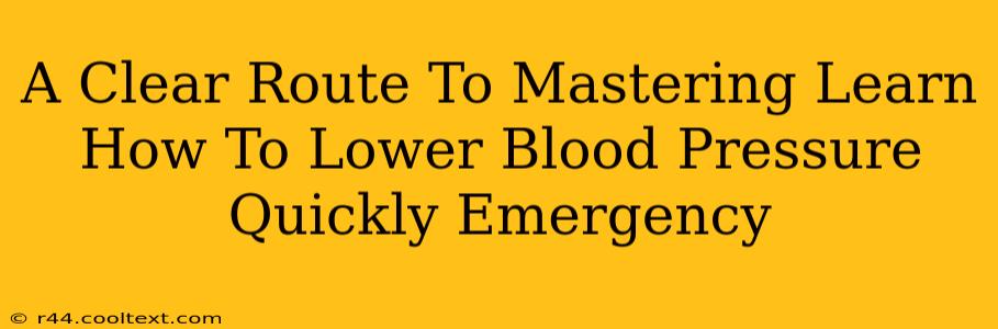 A Clear Route To Mastering Learn How To Lower Blood Pressure Quickly Emergency