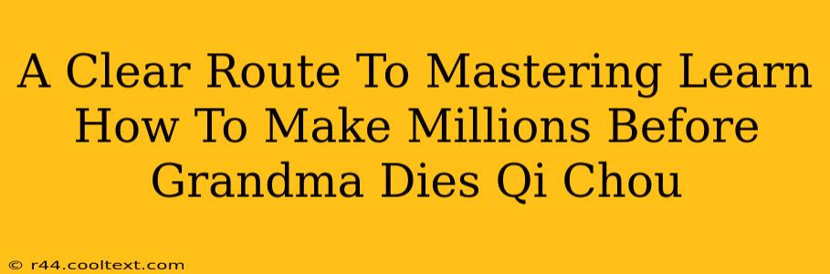 A Clear Route To Mastering Learn How To Make Millions Before Grandma Dies Qi Chou