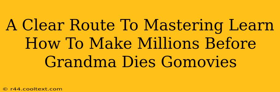 A Clear Route To Mastering Learn How To Make Millions Before Grandma Dies Gomovies