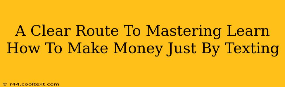 A Clear Route To Mastering Learn How To Make Money Just By Texting