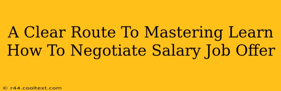 A Clear Route To Mastering Learn How To Negotiate Salary Job Offer