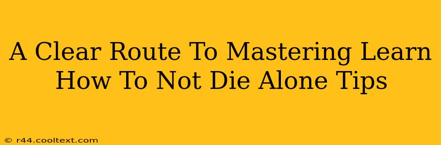 A Clear Route To Mastering Learn How To Not Die Alone Tips