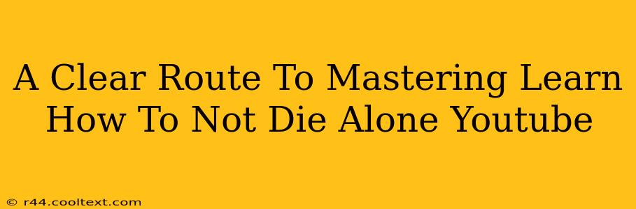 A Clear Route To Mastering Learn How To Not Die Alone Youtube