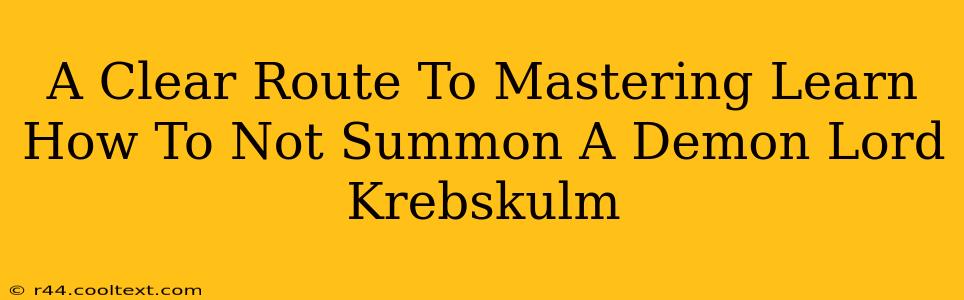 A Clear Route To Mastering Learn How To Not Summon A Demon Lord Krebskulm