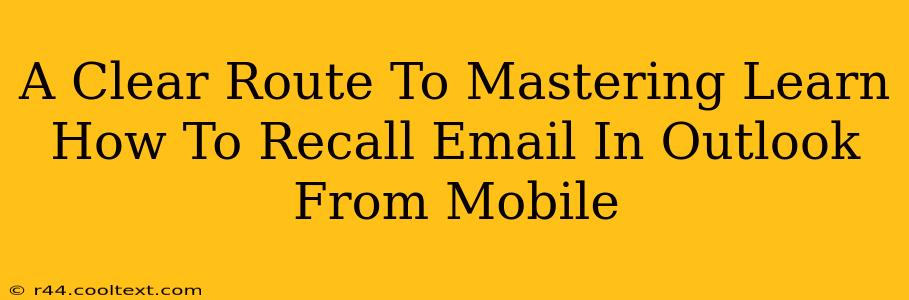 A Clear Route To Mastering Learn How To Recall Email In Outlook From Mobile