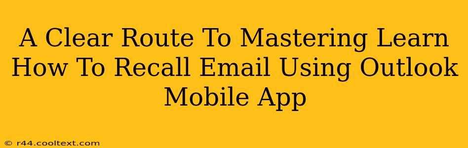 A Clear Route To Mastering Learn How To Recall Email Using Outlook Mobile App