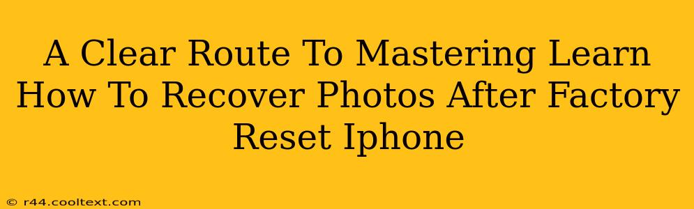 A Clear Route To Mastering Learn How To Recover Photos After Factory Reset Iphone