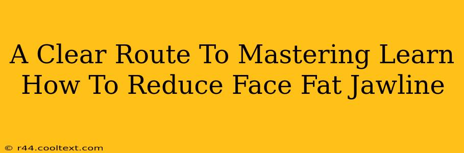 A Clear Route To Mastering Learn How To Reduce Face Fat Jawline