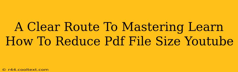 A Clear Route To Mastering Learn How To Reduce Pdf File Size Youtube