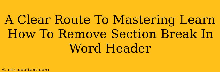 A Clear Route To Mastering Learn How To Remove Section Break In Word Header