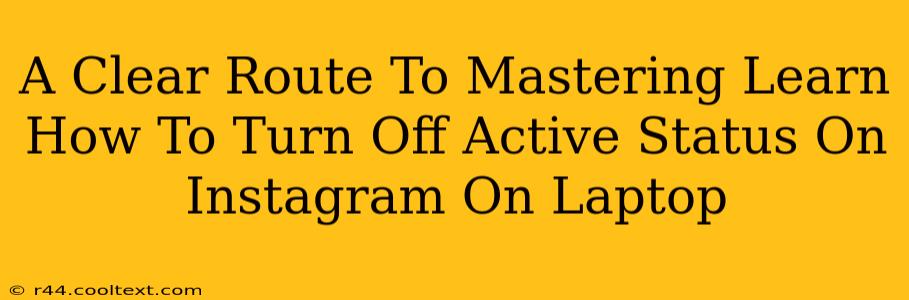 A Clear Route To Mastering Learn How To Turn Off Active Status On Instagram On Laptop