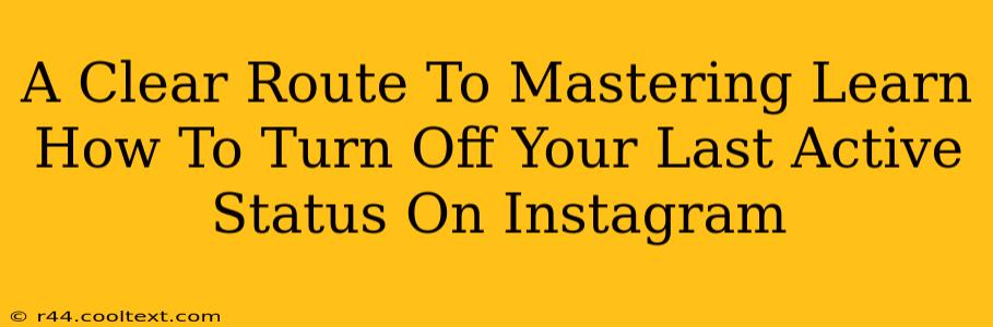 A Clear Route To Mastering Learn How To Turn Off Your Last Active Status On Instagram