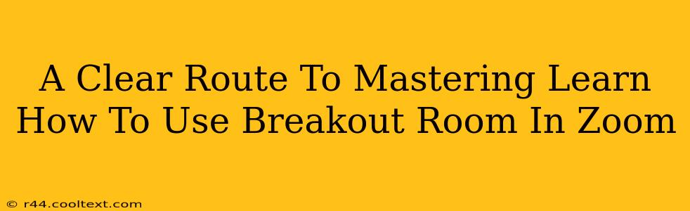 A Clear Route To Mastering Learn How To Use Breakout Room In Zoom