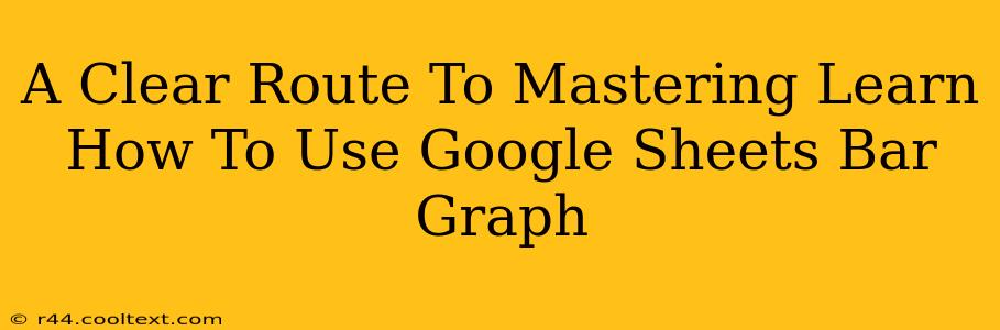 A Clear Route To Mastering Learn How To Use Google Sheets Bar Graph