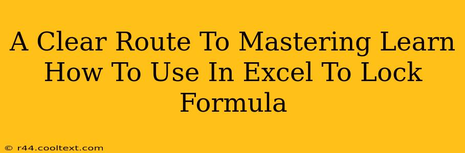 A Clear Route To Mastering Learn How To Use In Excel To Lock Formula