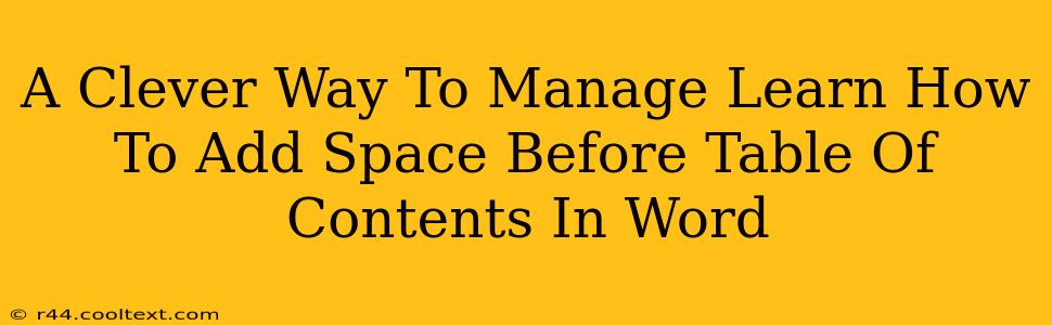 A Clever Way To Manage Learn How To Add Space Before Table Of Contents In Word