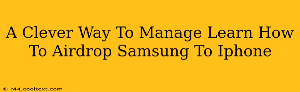 A Clever Way To Manage Learn How To Airdrop Samsung To Iphone