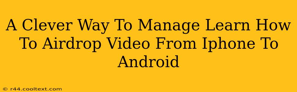 A Clever Way To Manage Learn How To Airdrop Video From Iphone To Android