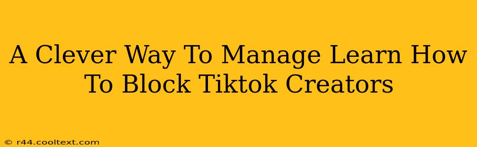 A Clever Way To Manage Learn How To Block Tiktok Creators