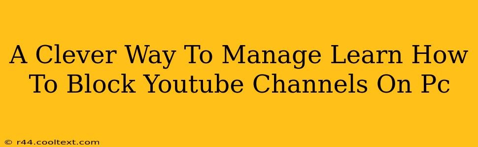 A Clever Way To Manage Learn How To Block Youtube Channels On Pc