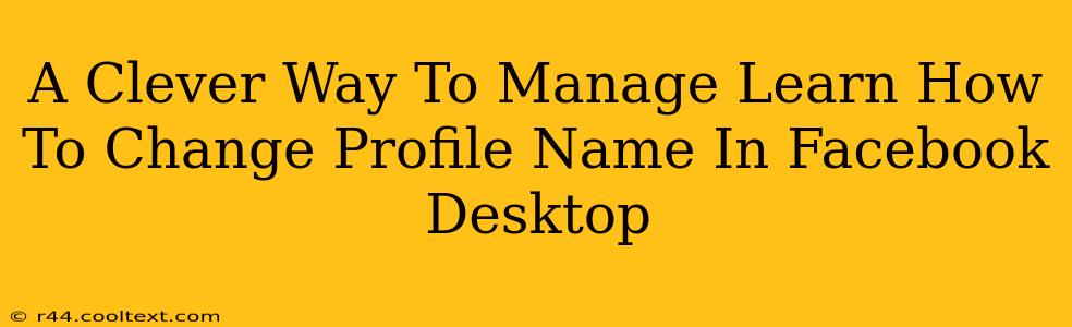 A Clever Way To Manage Learn How To Change Profile Name In Facebook Desktop