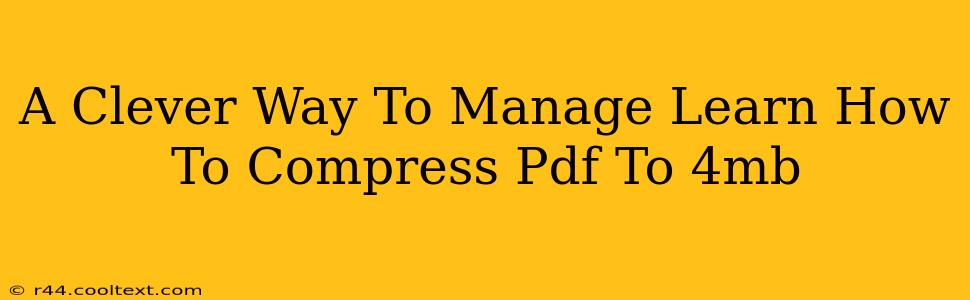 A Clever Way To Manage Learn How To Compress Pdf To 4mb