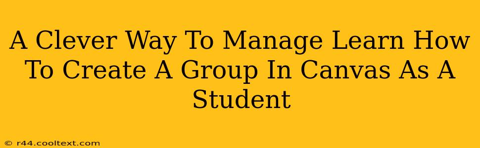 A Clever Way To Manage Learn How To Create A Group In Canvas As A Student