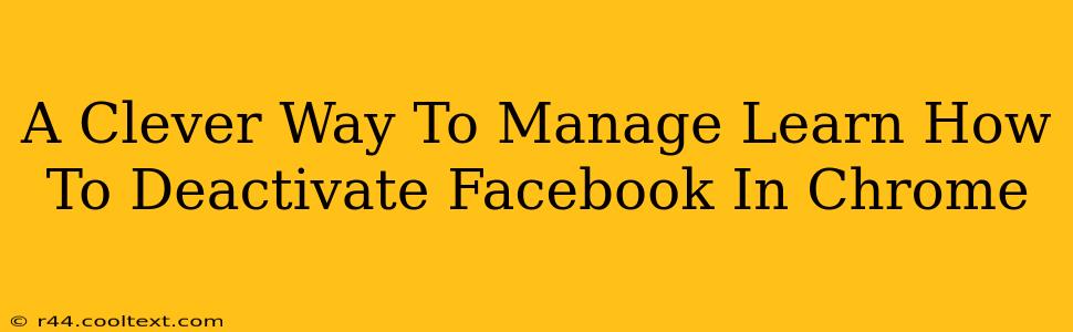 A Clever Way To Manage Learn How To Deactivate Facebook In Chrome