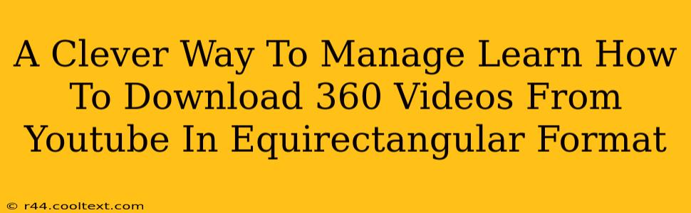 A Clever Way To Manage Learn How To Download 360 Videos From Youtube In Equirectangular Format