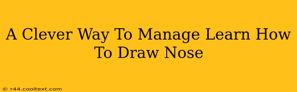 A Clever Way To Manage Learn How To Draw Nose