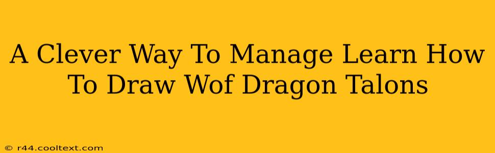 A Clever Way To Manage Learn How To Draw Wof Dragon Talons