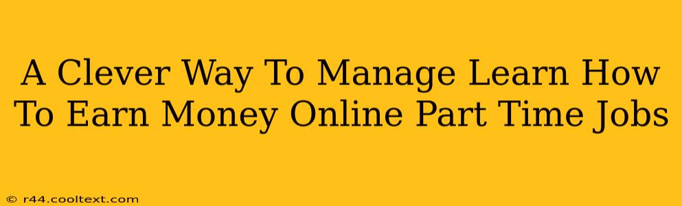 A Clever Way To Manage Learn How To Earn Money Online Part Time Jobs