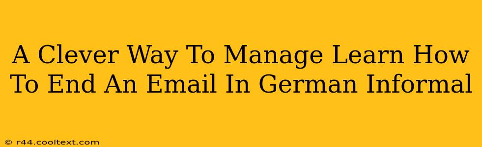 A Clever Way To Manage Learn How To End An Email In German Informal